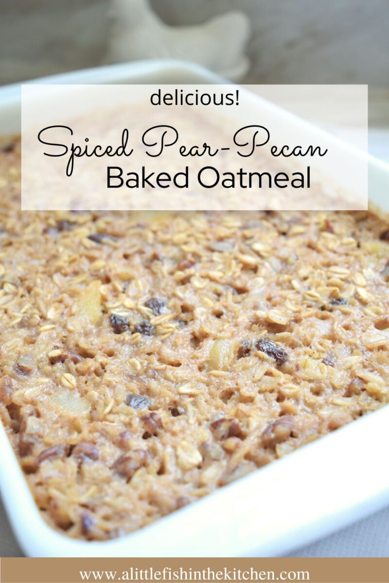 Spiced Pear-Pecan Baked Oatmeal – A Little Fish in the Kitchen